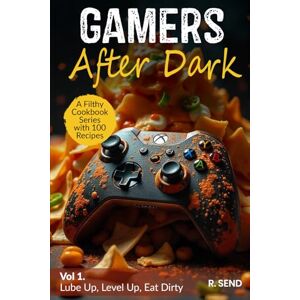 SEND, R Gamers After Dark A Filthy Cookbook Series with 100 Recipes: Lube Up, Level Up, Eat Dirty (Gamers After Dark 100 Gamer Recipes, Snacks, Hearty Feasts, Gamer Food) SEND, R Gamers After Dark A Filthy Cookbook Series with 100 Recipes: Lube Up, Level Up, Eat Dirty (Gamers After Dark 100 Gamer Recipes, Snacks, Hearty Feasts, Gamer Food)