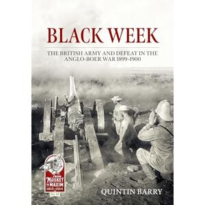 Barry, Quintin Black Week: The British Army and Defeat in the Anglo-Boer War 1899-1900: 42 (From Musket to Maxim 1815-1914) Barry, Quintin Black Week: The British Army and Defeat in the Anglo-Boer War 1899-1900: 42 (From Musket to Maxim 1815-1914)