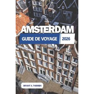 THERRIEN, BRYANT A. AMSTERDAM GUIDE DE VOYAGE 2026: Découvrez les meilleures attractions, itinéraires, trésors cachés, conseils locaux, cartes et secrets de voyage à petit budget THERRIEN, BRYANT A. AMSTERDAM GUIDE DE VOYAGE 2026: Découvrez les meilleures attractions, itinéraires, trésors cachés, conseils locaux, cartes et secrets de voyage à petit budget