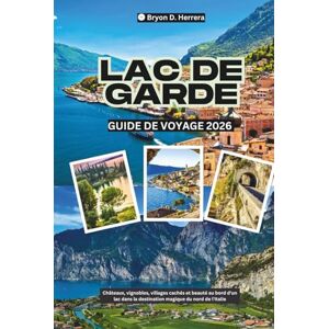Herrera, Bryon D. Guide de voyage du lac de Garde 2026: Châteaux, vignobles, villages cachés et beauté au bord d'un lac dans la destination magique du nord de l'Italie Herrera, Bryon D. Guide de voyage du lac de Garde 2026: Châteaux, vignobles, villages cachés et beauté au bord d'un lac dans la destination magique du nord de l'Italie