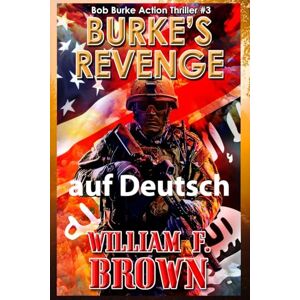 Brown, William F Burke's Revenge, auf Deutsch: Bob Burke Action Thriller 3 Brown, William F Burke's Revenge, auf Deutsch: Bob Burke Action Thriller 3