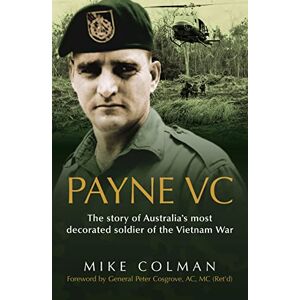 Colman, Mike Payne VC: The Story Of Australia's Most Decorated Soldier from the Vietnam War Colman, Mike Payne VC: The Story Of Australia's Most Decorated Soldier from the Vietnam War