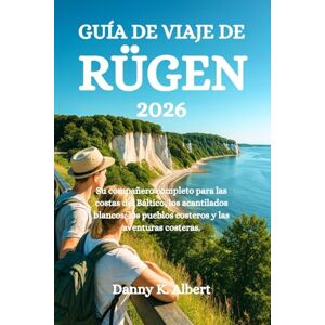 Albert, Danny K. GUÍA DE VIAJE DE RÜGEN 2026: Su compañero completo para las costas del Báltico, los acantilados blancos, los pueblos costeros y las aventuras costeras. Albert, Danny K. GUÍA DE VIAJE DE RÜGEN 2026: Su compañero completo para las costas del Báltico, los acantilados blancos, los pueblos costeros y las aventuras costeras.
