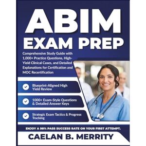 MERRITY, CAELAN B. ABIM STUDY GUIDE: Comprehensive Study Guide with 1,000+ Practice Questions, High-Yield Clinical Cases, and Detailed Explanations for Certification and MOC Recertification MERRITY, CAELAN B. ABIM STUDY GUIDE: Comprehensive Study Guide with 1,000+ Practice Questions, High-Yield Clinical Cases, and Detailed Explanations for Certification and MOC Recertification