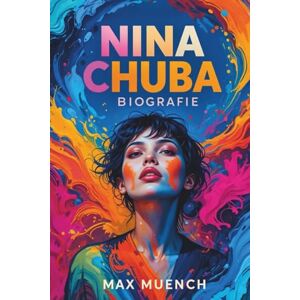 MUENCH, MAX NINA CHUBA BIOGRAFIE: Die unerzählte Geschichte von Triumph, Transformation und Musik MUENCH, MAX NINA CHUBA BIOGRAFIE: Die unerzählte Geschichte von Triumph, Transformation und Musik