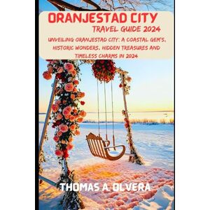 Olvera, Thomas A ORANJESTAD CITY TRAVEL GUIDE 2024: Unveiling Oranjestad City: A Coastal Gem's Historic Wonders, Hidden Treasures, and Timeless Charms in 2024 (Treasure Troves of Travel: Unveiling Hidden Gems) Olvera, Thomas A ORANJESTAD CITY TRAVEL GUIDE 2024: Unveiling Oranjestad City: A Coastal Gem's Historic Wonders, Hidden Treasures, and Timeless Charms in 2024 (Treasure Troves of Travel: Unveiling Hidden Gems)