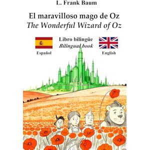 Baumatic El maravilloso mago de Oz – The Wonderful Wizard of Oz: Texto bilingüe paralelo – Bilingual parallel text: Español – English / Español – Inglés Baumatic El maravilloso mago de Oz – The Wonderful Wizard of Oz: Texto bilingüe paralelo – Bilingual parallel text: Español – English / Español – Inglés