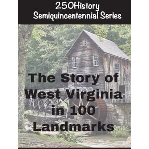 Gelbert, Doug The Story of West Virginia In 100 Landmarks Gelbert, Doug The Story of West Virginia In 100 Landmarks