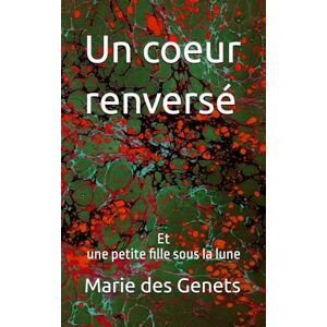 des Genets, Marie Un coeur renversé: et une petite fille sous la lune des Genets, Marie Un coeur renversé: et une petite fille sous la lune