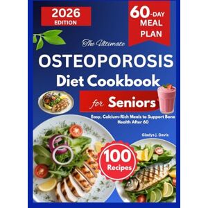 J. Davis, Gladys THE ULTIMATE OSTEOPOROSIS DIET COOKBOOK FOR SENIORS: Easy, Calcium-Rich Meals to Support Bone Health After 60 J. Davis, Gladys THE ULTIMATE OSTEOPOROSIS DIET COOKBOOK FOR SENIORS: Easy, Calcium-Rich Meals to Support Bone Health After 60