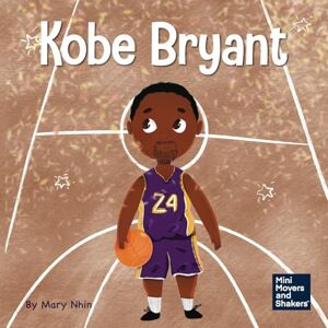 Nhin, Mary Kobe Bryant: A Kid's Book About Learning From Your Losses: 16 (Mini Movers and Shakers) Nhin, Mary Kobe Bryant: A Kid's Book About Learning From Your Losses: 16 (Mini Movers and Shakers)
