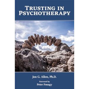 Allen, Jon G. Ph.D. Trusting in Psychotherapy Allen, Jon G. Ph.D. Trusting in Psychotherapy