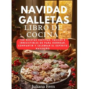 FERN, JULIANA NAVIDAD GALLETAS LIBRO DE COCINA: 100 recetas festivas, fáciles e irresistibles de para hornear, compartir y celebrar el espíritu navideño FERN, JULIANA NAVIDAD GALLETAS LIBRO DE COCINA: 100 recetas festivas, fáciles e irresistibles de para hornear, compartir y celebrar el espíritu navideño