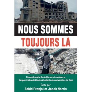 Norris, Jacob Nous sommes toujours là: Une anthologie de résilience, de douleur et d'espoir inébranlable des étudiants des universités de Gaza Norris, Jacob Nous sommes toujours là: Une anthologie de résilience, de douleur et d'espoir inébranlable des étudiants des universités de Gaza