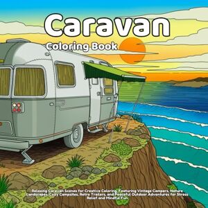 Arts, LIfe Caravan Coloring Book: Relaxing Caravan Scenes for Creative Coloring, Featuring Vintage Campers, Nature Landscapes, Cozy Campsites, Retro Trailers, ... Adventures for Stress Relief and Mindful Fun Arts, LIfe Caravan Coloring Book: Relaxing Caravan Scenes for Creative Coloring, Featuring Vintage Campers, Nature Landscapes, Cozy Campsites, Retro Trailers, ... Adventures for Stress Relief and Mindful Fun