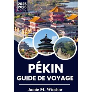 M. Winslow, Jamie PÉKIN GUIDE DE VOYAGE 2025-2026: Itinéraires intelligents, conseils de transport faciles et points forts pour des visites sans stress M. Winslow, Jamie PÉKIN GUIDE DE VOYAGE 2025-2026: Itinéraires intelligents, conseils de transport faciles et points forts pour des visites sans stress