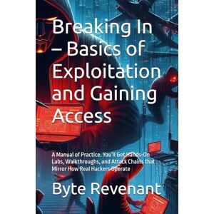 Revenant, Byte Breaking In – Basics of Exploitation and Gaining Access: A Manual of Practice. You’ll Get Hands-On Labs, Walkthroughs, and Attack Chains that Mirror ... Apprenticeship: From Zero to Cyber Assassin) Revenant, Byte Breaking In – Basics of Exploitation and Gaining Access: A Manual of Practice. You’ll Get Hands-On Labs, Walkthroughs, and Attack Chains that Mirror ... Apprenticeship: From Zero to Cyber Assassin)