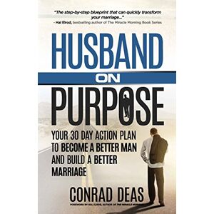 Deas II, A. Conrad Husband On Purpose: Your 30 Day Action Plan to Become a Better Man and Build a Better Marriage (Married On Purpose) Deas II, A. Conrad Husband On Purpose: Your 30 Day Action Plan to Become a Better Man and Build a Better Marriage (Married On Purpose)
