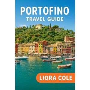Cole, Liora Portofino Travel Guide: “Discover Italy’s Glamorous Seaside Gem: Best Things to Do, Where to Stay, Eat & Explore in Portofino” Cole, Liora Portofino Travel Guide: “Discover Italy’s Glamorous Seaside Gem: Best Things to Do, Where to Stay, Eat & Explore in Portofino”