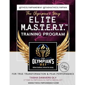Danvers OLY, Tasha The Olympian’s Way Elite M.A.S.T.E.R.Y.™ Training Program: For True Transformation & Peak Performance (6 Week Edition) Danvers OLY, Tasha The Olympian’s Way Elite M.A.S.T.E.R.Y.™ Training Program: For True Transformation & Peak Performance (6 Week Edition)
