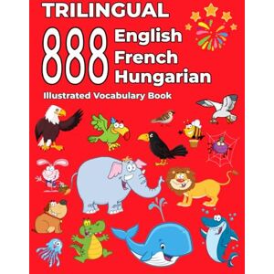 Thompson, Emma Trilingual 888 English French Hungarian Illustrated Vocabulary Book: Colorful Edition Thompson, Emma Trilingual 888 English French Hungarian Illustrated Vocabulary Book: Colorful Edition