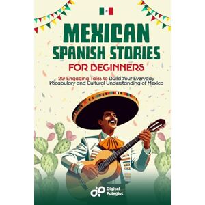 Polyglot, Digital Mexican Spanish Stories for Beginners: 20 Engaging Tales to Build Your Everyday Vocabulary and Cultural Understanding of Mexico (Latin American Spanish) Polyglot, Digital Mexican Spanish Stories for Beginners: 20 Engaging Tales to Build Your Everyday Vocabulary and Cultural Understanding of Mexico (Latin American Spanish)