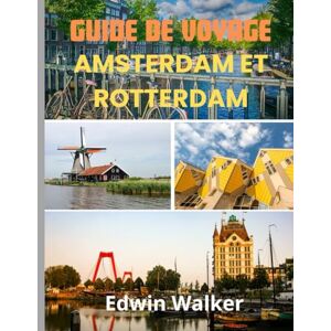 Walker, Edwin GUIDE DE VOYAGE AMSTERDAM ET ROTTERDAM 2026: Amsterdam et Rotterdam à découvrir : où séjourner, quoi manger et comment découvrir le cœur de l'innovation et du patrimoine néerlandais Walker, Edwin GUIDE DE VOYAGE AMSTERDAM ET ROTTERDAM 2026: Amsterdam et Rotterdam à découvrir : où séjourner, quoi manger et comment découvrir le cœur de l'innovation et du patrimoine néerlandais
