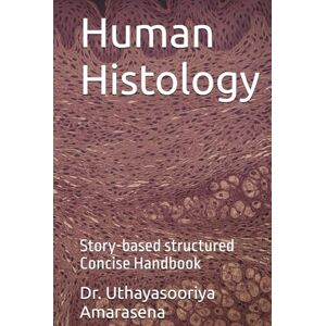 Amarasena, Dr. Uthayasooriya Human Histology: Story-based structured Concise Handbook Amarasena, Dr. Uthayasooriya Human Histology: Story-based structured Concise Handbook