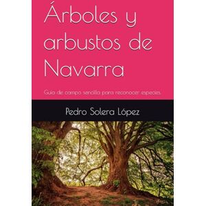Solera López, Pedro Árboles y arbustos de Navarra: Guía de campo sencilla para reconocer especies. Solera López, Pedro Árboles y arbustos de Navarra: Guía de campo sencilla para reconocer especies.