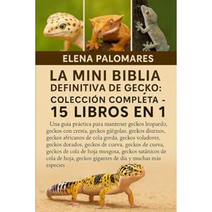 Palomares, Elena LA MINI BIBLIA DEFINITIVA DE GECKO: COLECCIÓN COMPLETA 15 LIBROS EN 1: Una guía práctica para mantener geckos leopardo, geckos con cresta, geckos ... africanos de cola gorda, geckos voladores... Palomares, Elena LA MINI BIBLIA DEFINITIVA DE GECKO: COLECCIÓN COMPLETA 15 LIBROS EN 1: Una guía práctica para mantener geckos leopardo, geckos con cresta, geckos ... africanos de cola gorda, geckos voladores...