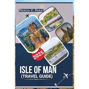 DENNI, MONICA V. ISLE OF MAN TRAVEL GUIDE 2025: Explore Food, Culture, History, Coastal Walks, and Outdoor Adventures Across the Island DENNI, MONICA V. ISLE OF MAN TRAVEL GUIDE 2025: Explore Food, Culture, History, Coastal Walks, and Outdoor Adventures Across the Island