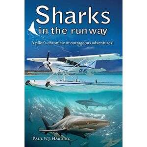 Harding, Paul W J Sharks in the Runway: A Seaplane Pilot's Fifty-Year Journey Through Bahamian Times! Harding, Paul W J Sharks in the Runway: A Seaplane Pilot's Fifty-Year Journey Through Bahamian Times!