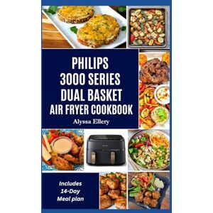 Ellery, Alyssa PHILIPS 3000 SERIES DUAL BASKET AIR FRYER COOKBOOK: Effortless, tasty meals crafted for balance, bold flavor, and easy weeknight cooking Ellery, Alyssa PHILIPS 3000 SERIES DUAL BASKET AIR FRYER COOKBOOK: Effortless, tasty meals crafted for balance, bold flavor, and easy weeknight cooking
