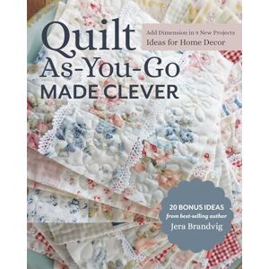 Brandvig, Jera Quilt As-You-Go Made Clever: Add dimension in 9 new projects, ideas for home decor Brandvig, Jera Quilt As-You-Go Made Clever: Add dimension in 9 new projects, ideas for home decor