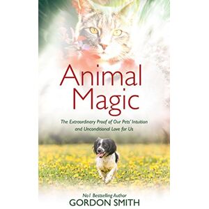 Smith, Gordon Animal Magic: The Extraordinary Proof of Our Pets' Intuition and Unconditional Love for Us Smith, Gordon Animal Magic: The Extraordinary Proof of Our Pets' Intuition and Unconditional Love for Us