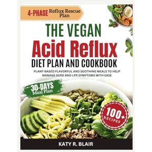 R. Blair, Katy The Vegan Acid Reflux Diet Plan and Cookbook: Plant-based Flavorful and Soothing Meals to Help Manage GERD and LPR Symptoms with Ease (Black and White Edition) (Eating Right) R. Blair, Katy The Vegan Acid Reflux Diet Plan and Cookbook: Plant-based Flavorful and Soothing Meals to Help Manage GERD and LPR Symptoms with Ease (Black and White Edition) (Eating Right)