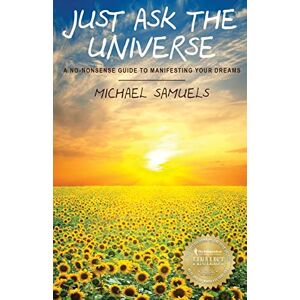 Samuels, Michael Just Ask The Universe: A No-Nonsense Guide to Manifesting your Dreams Samuels, Michael Just Ask The Universe: A No-Nonsense Guide to Manifesting your Dreams