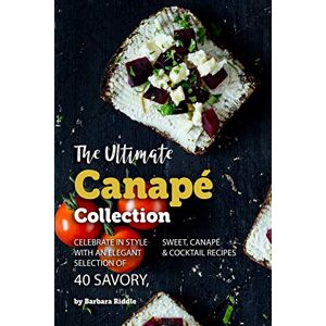Riddle, Barbara The Ultimate Canapé Collection: Celebrate in Style with an Elegant Selection of 40 Savory, Sweet, Canapé & Cocktail Recipes Riddle, Barbara The Ultimate Canapé Collection: Celebrate in Style with an Elegant Selection of 40 Savory, Sweet, Canapé & Cocktail Recipes