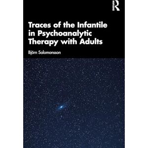 Salomonsson, Björn Traces of the Infantile in Psychoanalytic Therapy with Adults Salomonsson, Björn Traces of the Infantile in Psychoanalytic Therapy with Adults