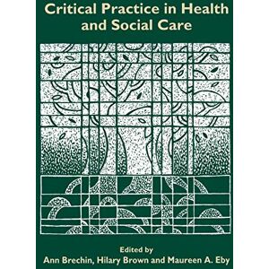 Ann Brechin Critical Practice in Health and Social Care (Published in association with The Open University) Ann Brechin Critical Practice in Health and Social Care (Published in association with The Open University)