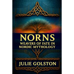 Golston, Julie Norns: Weavers of Fate in Nordic Mythology Golston, Julie Norns: Weavers of Fate in Nordic Mythology