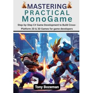 Bozeman, Tony Mastering Practical MonoGame: Step-by-Step C# Game Development to Build Cross-Platform 2D & 3D Games for game developers (Full-Stack Game Development ... 3D): From WebGL to Cross-Platform C# Engines) Bozeman, Tony Mastering Practical MonoGame: Step-by-Step C# Game Development to Build Cross-Platform 2D & 3D Games for game developers (Full-Stack Game Development ... 3D): From WebGL to Cross-Platform C# Engines)