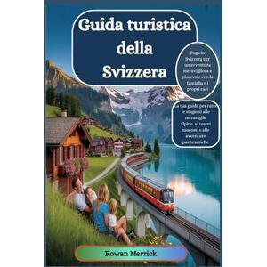 Merrick, Rowan Guida turistica della Svizzera 2025 2026: "Fuga in Svizzera per un'avventura meravigliosa e piacevole con la famiglia e i propri cari Merrick, Rowan Guida turistica della Svizzera 2025 2026: "Fuga in Svizzera per un'avventura meravigliosa e piacevole con la famiglia e i propri cari