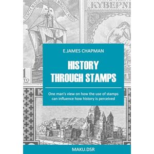 Chapman, Mr E James History Through Stamps: One man’s view on how the use of stamps can influence how history is perceived Chapman, Mr E James History Through Stamps: One man’s view on how the use of stamps can influence how history is perceived