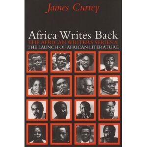 Currey, James Africa Writes Back: The African Writers Series and the Launch of African Literature Currey, James Africa Writes Back: The African Writers Series and the Launch of African Literature