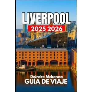 McKenna, Deirdre LIVERPOOL GUIDE DE VOYAGE 2025 2026: À la découverte de l'histoire, de la culture et des secrets du quartier McKenna, Deirdre LIVERPOOL GUIDE DE VOYAGE 2025 2026: À la découverte de l'histoire, de la culture et des secrets du quartier