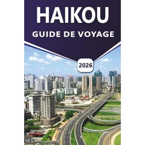 Grier, Wilma B. HAIKOU GUIDE DE VOYAGE 2026: Explorer la ville côtière de Hainan avec ses plages, les principales attractions, les parcs volcaniques, la street food, ... des itinéraires pour les voyageurs chinois Grier, Wilma B. HAIKOU GUIDE DE VOYAGE 2026: Explorer la ville côtière de Hainan avec ses plages, les principales attractions, les parcs volcaniques, la street food, ... des itinéraires pour les voyageurs chinois