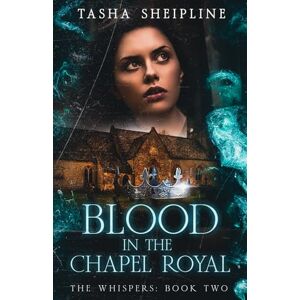 Sheipline, Tasha L Blood in the Chapel Royal: The Whispers: Book Two: 2 Sheipline, Tasha L Blood in the Chapel Royal: The Whispers: Book Two: 2