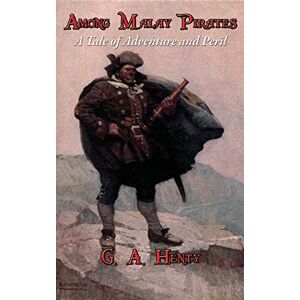Henty, G A Among Malay Pirates: A Tale of Adventure and Peril Henty, G A Among Malay Pirates: A Tale of Adventure and Peril