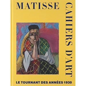 Collectif MATISSE. CAHIERS D'ART. LE TOURNANT DES ANNEES 1930: Le tournant des années 1930 Collectif MATISSE. CAHIERS D'ART. LE TOURNANT DES ANNEES 1930: Le tournant des années 1930